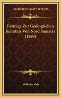 Beitrage Zur Geologischen Kenntnis Von Nord Sumatra (1899) 1120413494 Book Cover