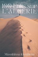 100 Faits sur l'Algérie: Un Voyage à travers l'Histoire, la Culture et les Mystères (French Edition) B0FR368F44 Book Cover