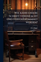 Wie kann unsere Schrift vereinfacht und vervollkommnet werden?: Aufklärungen und Vorschläge zu Besserungen 1148769331 Book Cover