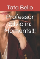 Professor Silvia in: Moments!!! (Dear Professor Silvia Zambello of the ARAL school) B0HFCXJ12X Book Cover