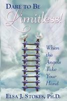 Dare to Be Limitless: When the Angels Take Your Hand 0615497217 Book Cover