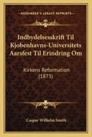 Indbydelsesskrift Til Kjobenhavns-Universitets Aarsfest Til Erindring Om: Kirkens Reformation (1875) 1161047492 Book Cover
