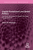 Capital Punishment and British Politics: The British Movement to Abolish the Death Penalty 1945-47 103239675X Book Cover