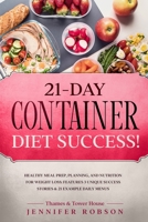 21-Day Container Diet Success!: Healthy Meal Prep, Planning, and Nutrition for Weight Loss: Features 3 Unique Success Stories and 21 Example Daily Menus B086PTBCP1 Book Cover