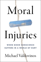 Moral Injuries: When Good Conscience Suffers in a World of Hurt 0063419874 Book Cover
