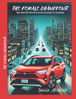THE FEMALE CHAFFEUR: The Tale of Success and survival in Canada B0DSL6JB6S Book Cover
