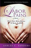 Labor Pains: When Pain Meets Passion To Birth Purpose 0692693718 Book Cover