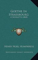 Goethe In Strassbourg: A Dramatic Nouvelette... 1279182954 Book Cover
