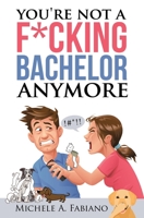 You're Not a Fucking Bachelor Anymore 193996184X Book Cover