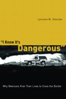 I Know It’s Dangerous: Why Mexicans Risk Their Lives to Cross the Border 0816528578 Book Cover