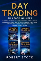 Day Trading: This Book Includes: The bible of how the Market Works for Options, Swing, Forex and Futures. How to use psychology for B0841Z6BBV Book Cover
