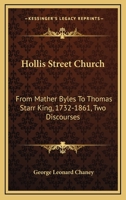 Hollis Street Church: From Mather Byles To Thomas Starr King, 1732-1861, Two Discourses 1432655124 Book Cover