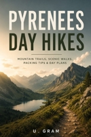 Pyrenees Day Hikes: Mountain Trails, Scenic Walks, Packing Tips & Day Plans B0HHF6L37V Book Cover