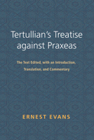 Tertullian's Treatise Against Praxeas: The Text Edited, with an Introduction, Translation, and Commentary 1608997456 Book Cover