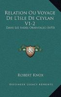 Relation Ou Voyage De L'Isle De Ceylan V1-2: Dans Les Indes Orientales (1693) 1104898071 Book Cover