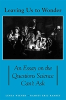 Leaving Us To Wonder: An Essay On The Questions Science Can't Ask (Suny Series in Philosophy and Biology) 0791463141 Book Cover