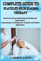 COMPLETE GUIDE TO PLATELET-RICH PLASMA THERAPY: Unlock the Science Behind Natural Healing and Rejuvenation Comprehensive Techniques for Aesthetic and Medical Applications B0DYJ1BZSC Book Cover