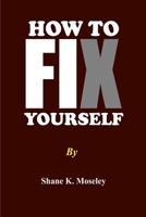 HOW TO FIX YOURSELF: CHANGE YOUR MENTALITY B0CH2P5NB9 Book Cover