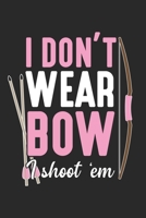 I don't wear bow I shoot 'em: Bogenschie�en M�dchen Bogenjagd Weibliche Bogenj�gerin Pfeilj�ger Pfeil Notizbuch liniert DIN A5 - 120 Seiten f�r Notizen, Zeichnungen, Formeln Organizer Schreibheft Plan 167394132X Book Cover