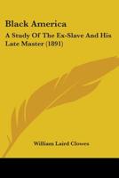 Black America: A Study of the Ex-slave and His Late Master 1013894871 Book Cover