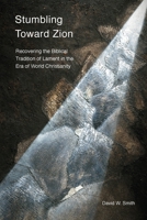 Stumbling toward Zion: Recovering the Biblical Tradition of Lament in the Era of World Christianity 1783687770 Book Cover