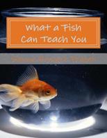 What a Fish Can Teach You: and other poems 1533358494 Book Cover