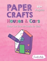 Paper Crafts Houses & Cars: Color Cut Glue 3D Crafts for Girls With 60+ Projects For Creative Play B0915BFRXN Book Cover