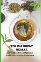 Tea Is a Great Healer: Varieties and Their Medicinal Properties, Disease Prevention B0BCD7SYS3 Book Cover