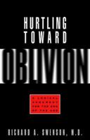 Hurtling Toward Oblivion: A Logical Argument for the End of the Age 1576830705 Book Cover
