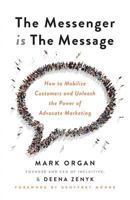 The Messenger is the Message: How to Mobilize Customers and Unleash the Power of Advocate Marketing 1619617366 Book Cover