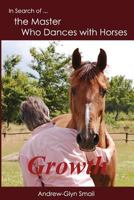 In Search of the Master Who Dance with Horses: Growth 9491951149 Book Cover