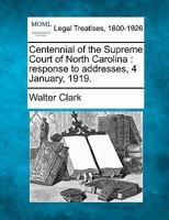 Centennial of the Supreme Court of North Carolina: response to addresses, 4 January, 1919. 1240074662 Book Cover