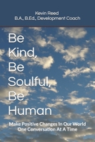 Be Kind, Be Soulful, Be Human: Make Positive Changes In Our World One Conversation At A Time 1738107736 Book Cover