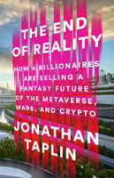 The End of Reality: How Four Billionaires Are Selling a Fantasy Future of the Metaverse, Mars, and Crypto - Library Edition 1541703154 Book Cover