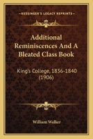 Additional Reminiscences And A Bleated Class Book: King's College, 1836-1840 1104899515 Book Cover
