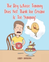 The Boy Whose Tummy Does Not Think Ice Cream is Too Yummy! B0DZK21TNY Book Cover