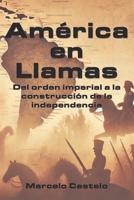 América en Llamas: Del orden imperial a la construcción de la independencia (Historia para todos) (Spanish Edition) B0F4CWG5K8 Book Cover