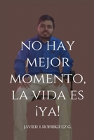 NO HAY MEJOR MOMENTO, LA VIDA ES ¡YA! (Spanish Edition) B0DSQYNL4Y Book Cover