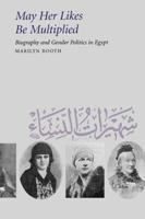 May Her Likes Be Multiplied: Biography and Gender Politics in Egypt 0520224205 Book Cover