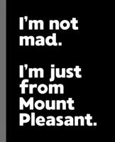 I'm not mad. I'm just from Mount Pleasant.: A Fun Composition Book for a Native Mount Pleasant, MI Resident and Sports Fan 167735884X Book Cover