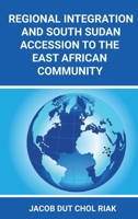 Regional Integration and South Sudan Accession to the East African Community 0645583243 Book Cover