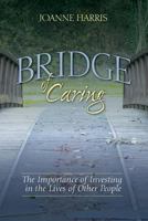 Bridge of Caring: The Importance of Investing in the Lives of Other People 1681110482 Book Cover