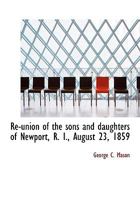 Re-Union of the Sons and Daughters of Newport, R. I., August 23, 1859... 1115396811 Book Cover