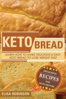 Keto Bread: Learn How to Make Delicious and Easy Keto Bread to Lose Weight Fast B087CP7G14 Book Cover