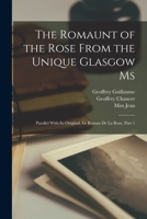 The Romaunt of the Rose From the Unique Glasgow Ms: Parallel With Its Original, Le Roman De La Rose, Part 1 1017617503 Book Cover