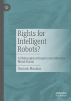 Rights for Intelligent Robots?: A Philosophical Inquiry into Machine Moral Status 3031644069 Book Cover