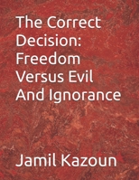 The Correct Decision: Freedom Versus Evil And Ignorance B08KH3T1DS Book Cover