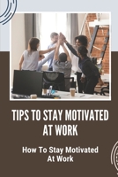 Tips To Stay Motivated At Work: How To Stay Motivated At Work: Improve Your Career null Book Cover