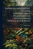 Entwicklungsgeschichte Der Phanerogamen Pflanzendecke Mitteleuropas Nordlich Der Alpen... 1273597443 Book Cover