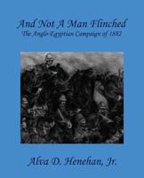 And Not a Man Flinched: The Anglo-Egyptian Campaign of 1882 1478723653 Book Cover